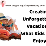 Creating Unforgettable Vacations: What Kids Truly Enjoy