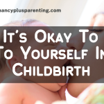 Why It's Okay To Keep To Yourself In Childbirth