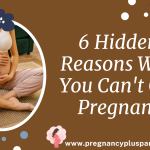 6 Hidden Reasons Why You Can't Get Pregnant