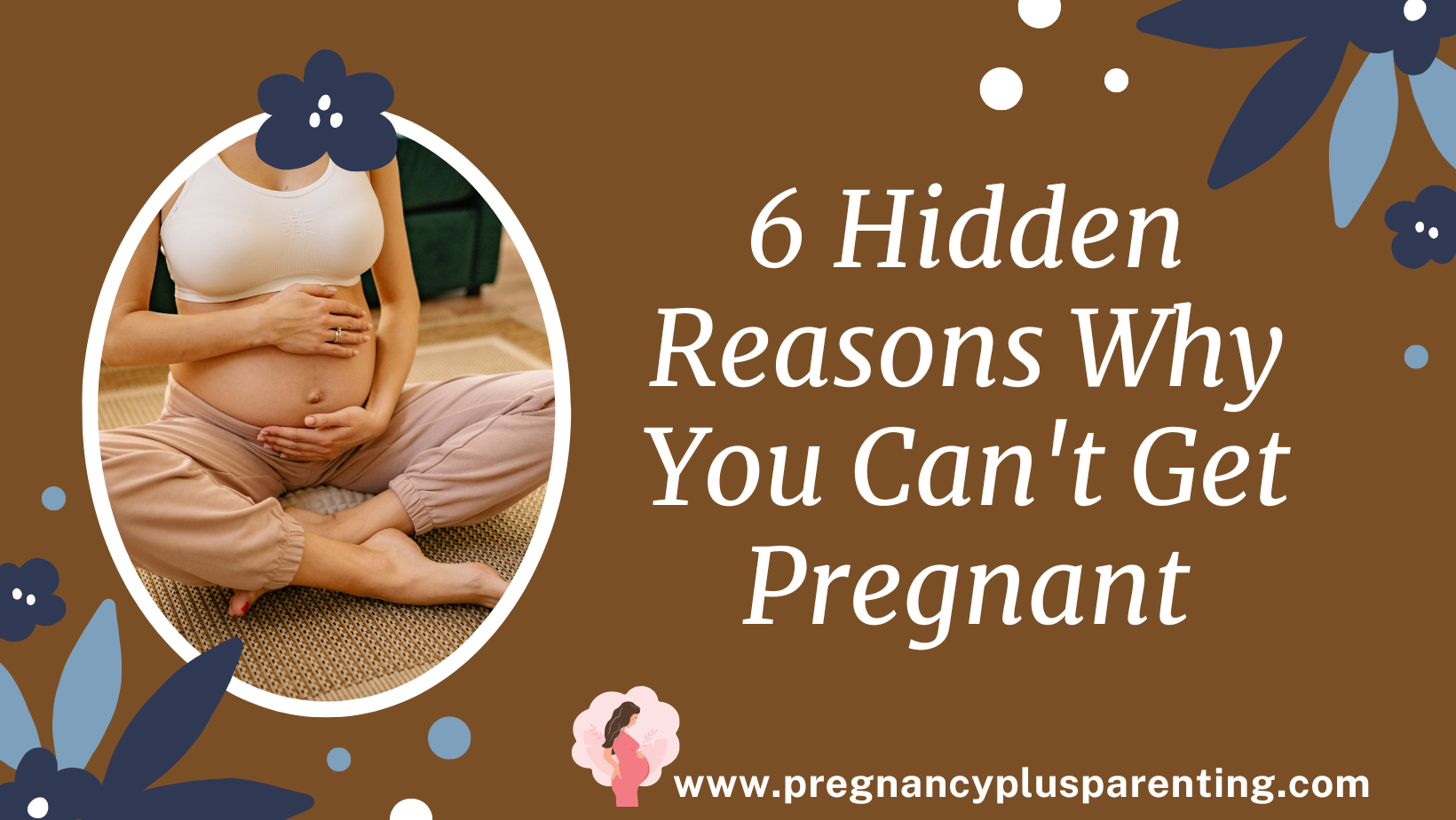 6 Hidden Reasons Why You Can't Get Pregnant