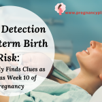 Early Detection of Preterm Birth Risk: New Study Finds Clues as Early as Week 10 of Pregnancy
