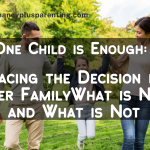 One Child is Enough: Embracing the Decision for a Smaller Family