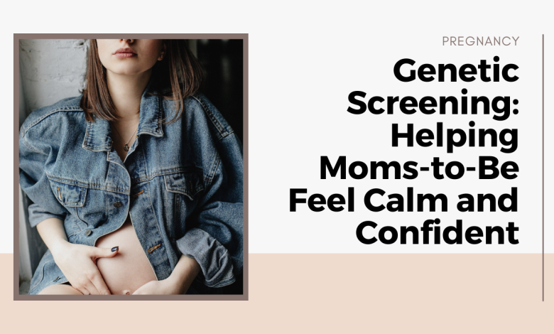 Genetic Screening: Helping Moms-to-Be Feel Calm and Confident