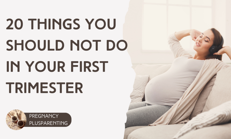 20 Things You Should Not Do in Your First Trimester