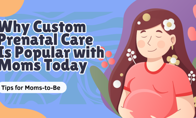 Why Custom Prenatal Care Is Popular with Moms Today