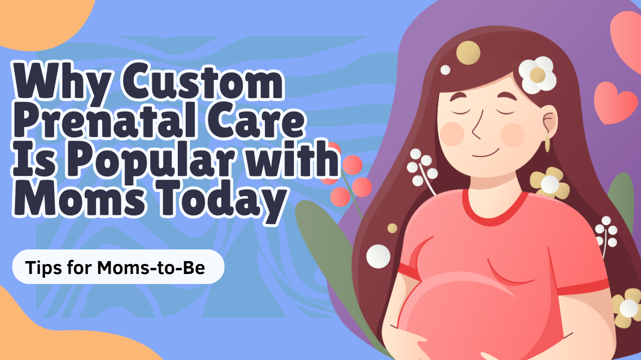 Why Custom Prenatal Care Is Popular with Moms Today