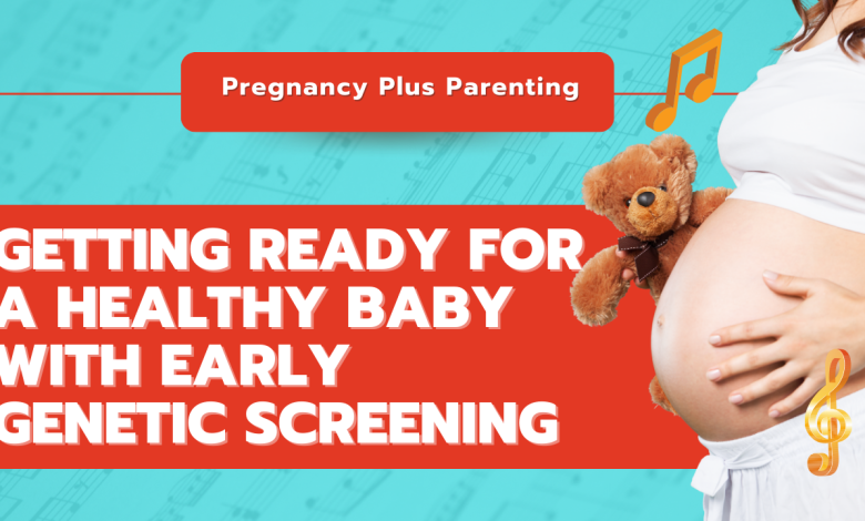 Getting Ready for a Healthy Baby with Early Genetic Screening