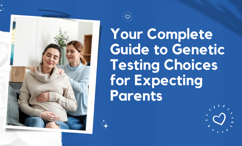 Your Complete Guide to Genetic Testing Choices for Expecting Parents