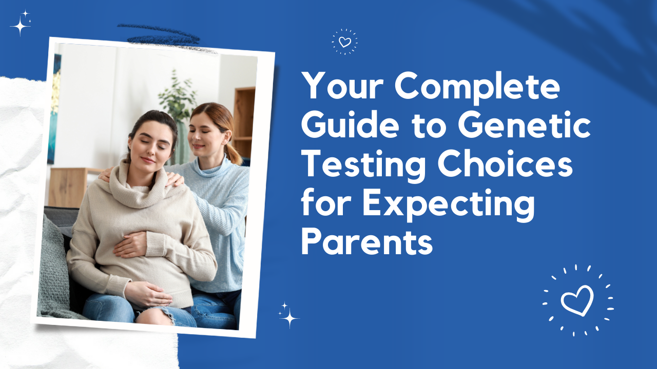 Your Complete Guide to Genetic Testing Choices for Expecting Parents