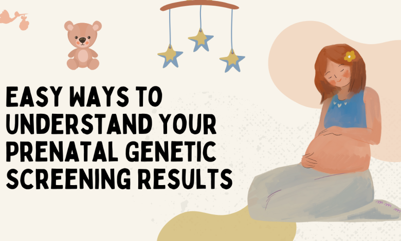 Easy Ways to Understand Your Prenatal Genetic Screening Results