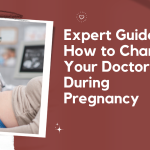 Expert Guide: How to Change Your Doctor during Pregnancy