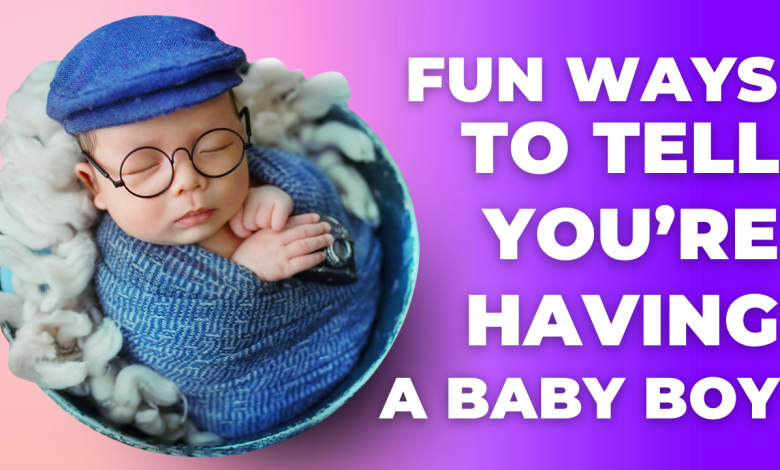 Fun Ways to Tell You’re Having a Baby Boy