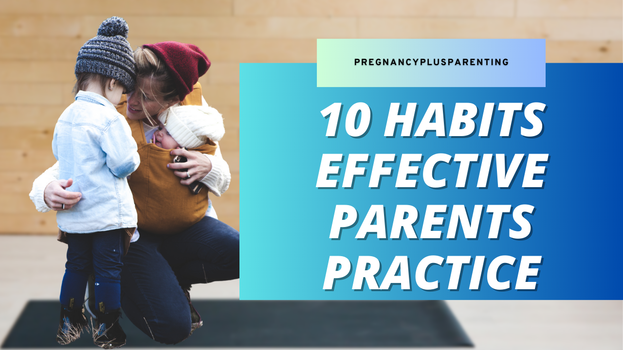 10 Habits Effective Parents Practice