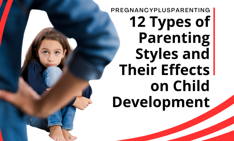 12 Types of Parenting Styles and Their Effects on Child Development