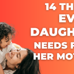 14 Things Every Daughter Needs From Her Mother