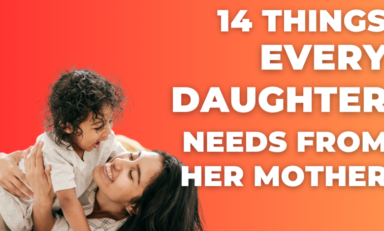 14 Things Every Daughter Needs From Her Mother