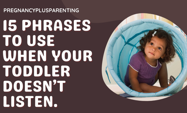 15 Phrases To Use When Your Toddler Doesn’t Listen.