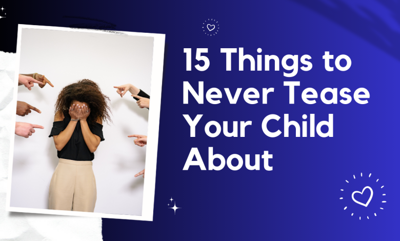 15 Things to Never Tease Your Child About