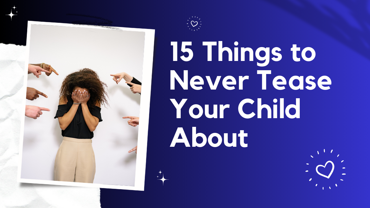 15 Things to Never Tease Your Child About