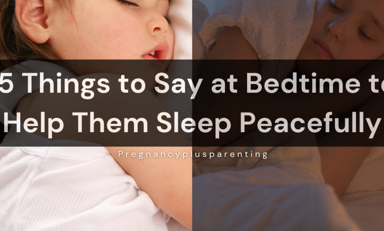 15 Things to Say at Bedtime to Help Them Sleep Peacefully