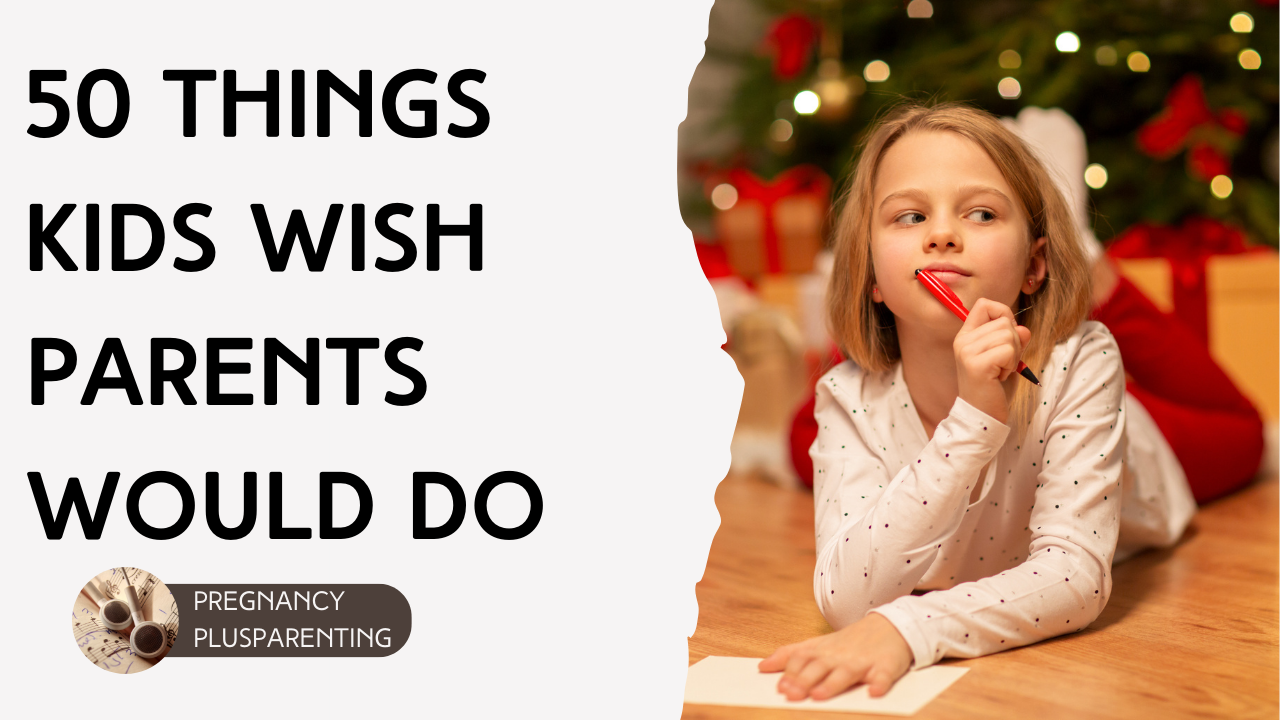 50 Things Kids Wish Parents Would Do