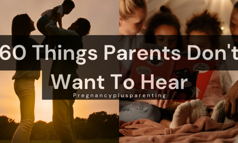 60 Things Parents Don't Want To Hear