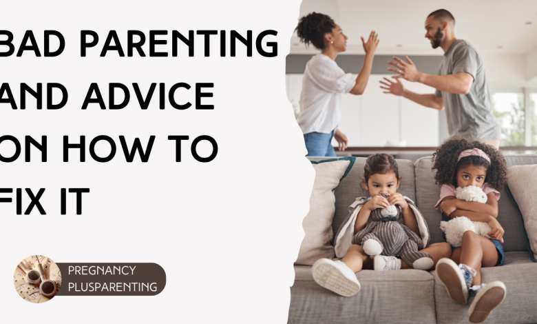 Bad Parenting and Advice on How to Fix It