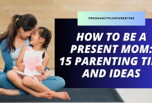 How To Be a Present Mom: 15 Parenting Tips and Ideas