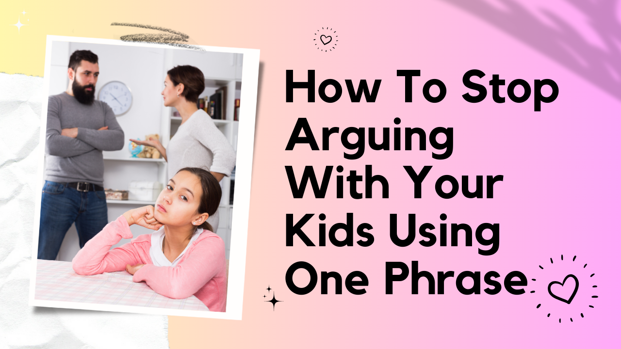 How To Stop Arguing With Your Kids Using One Phrase