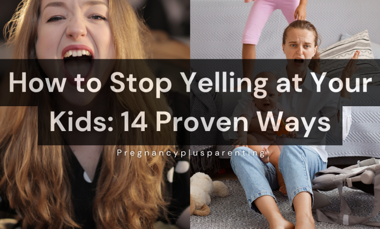 How to Stop Yelling at Your Kids: 14 Proven Ways