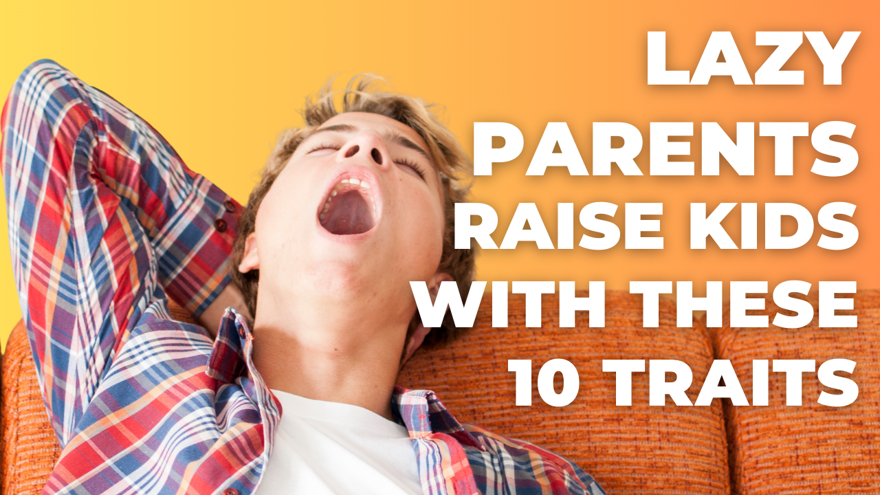 Lazy Parents Raise Kids With These 10 Traits