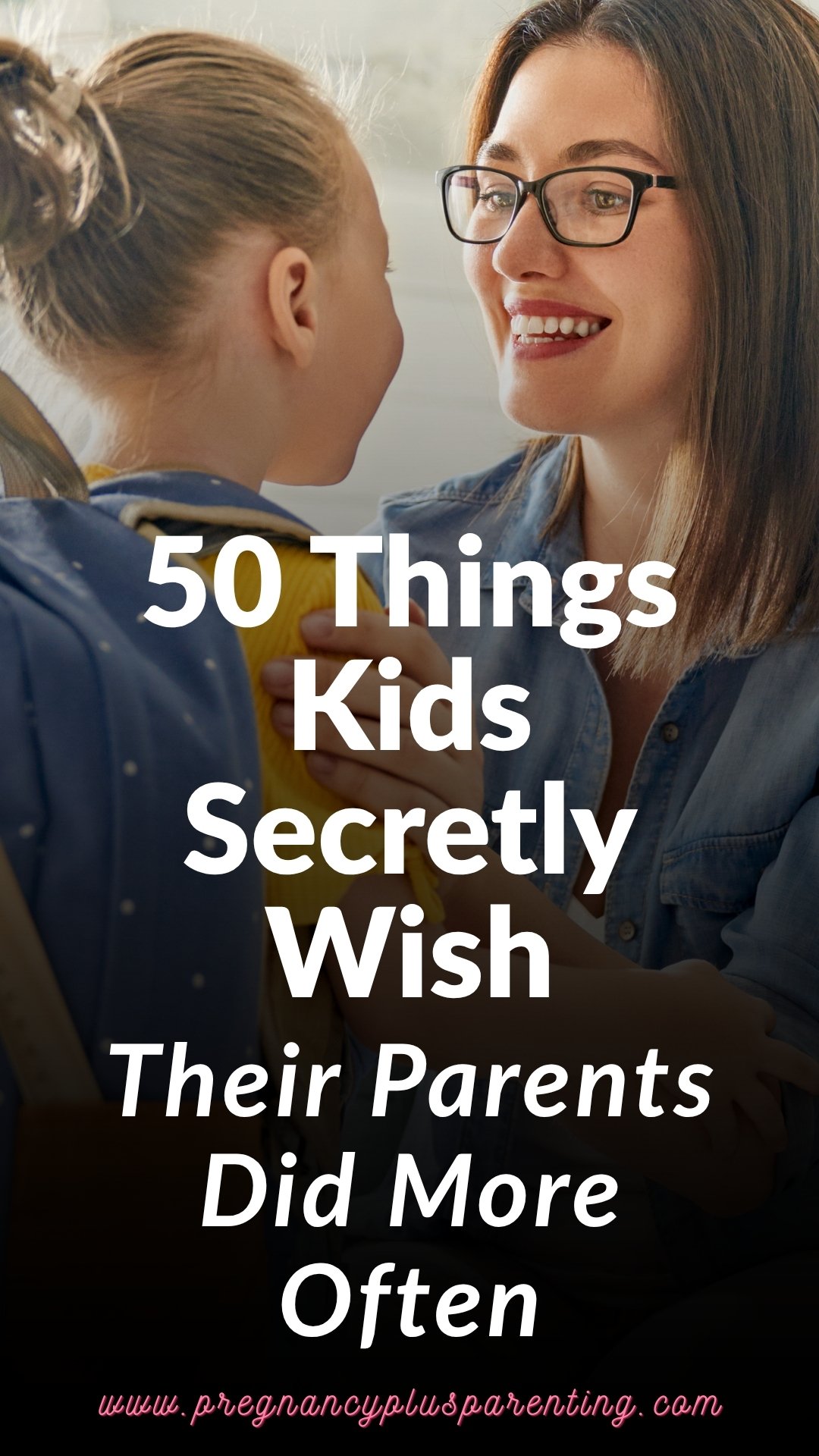50 Things Kids Wish Parents Would Do