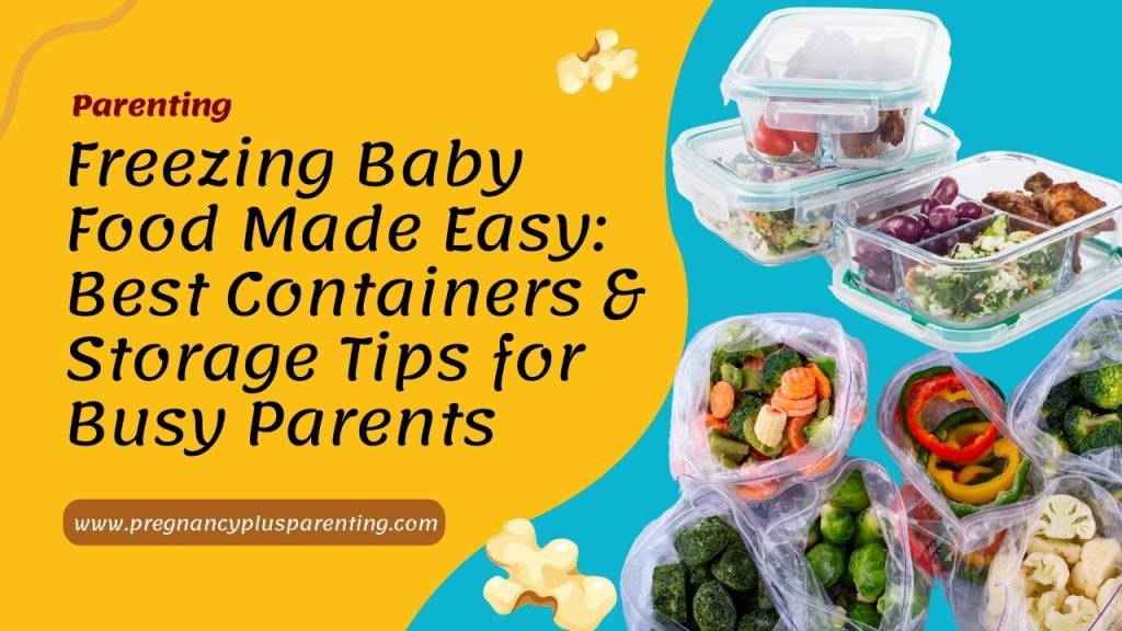 Freezing Baby Food Made Easy: Best Containers & Storage Tips for Busy Parents