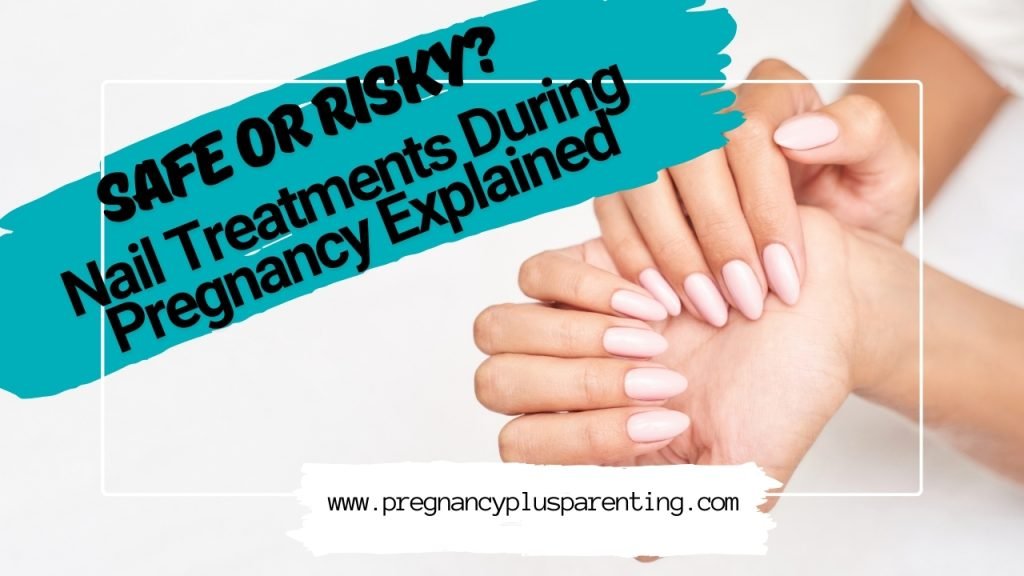 Safe or Risky? Nail Treatments During Pregnancy Explained