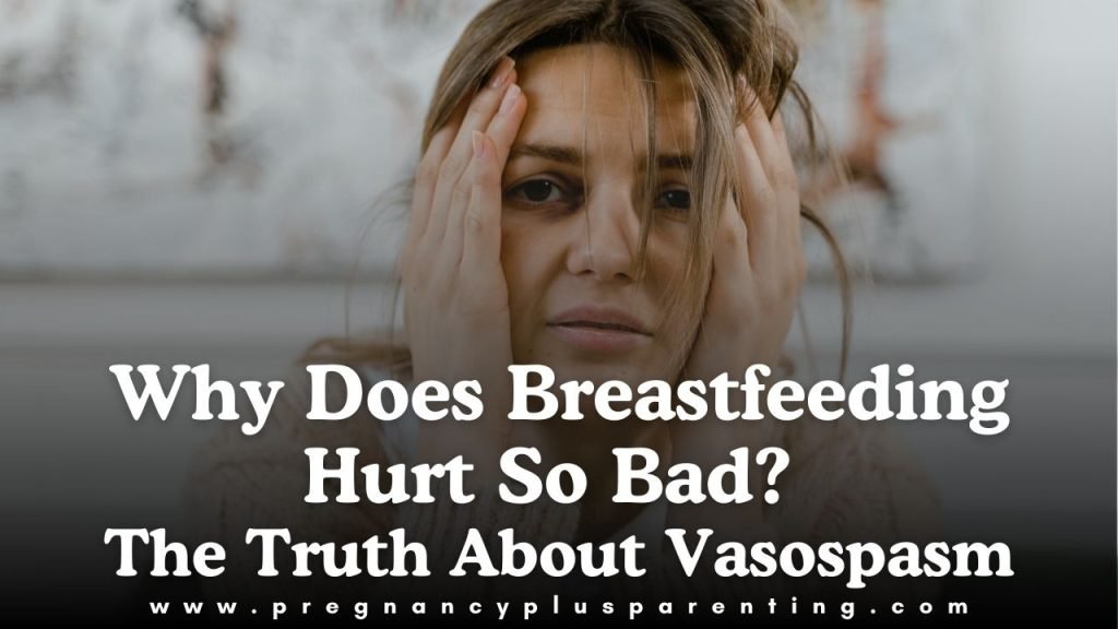 Why Does Breastfeeding Hurt So Bad? The Truth About Vasospasm