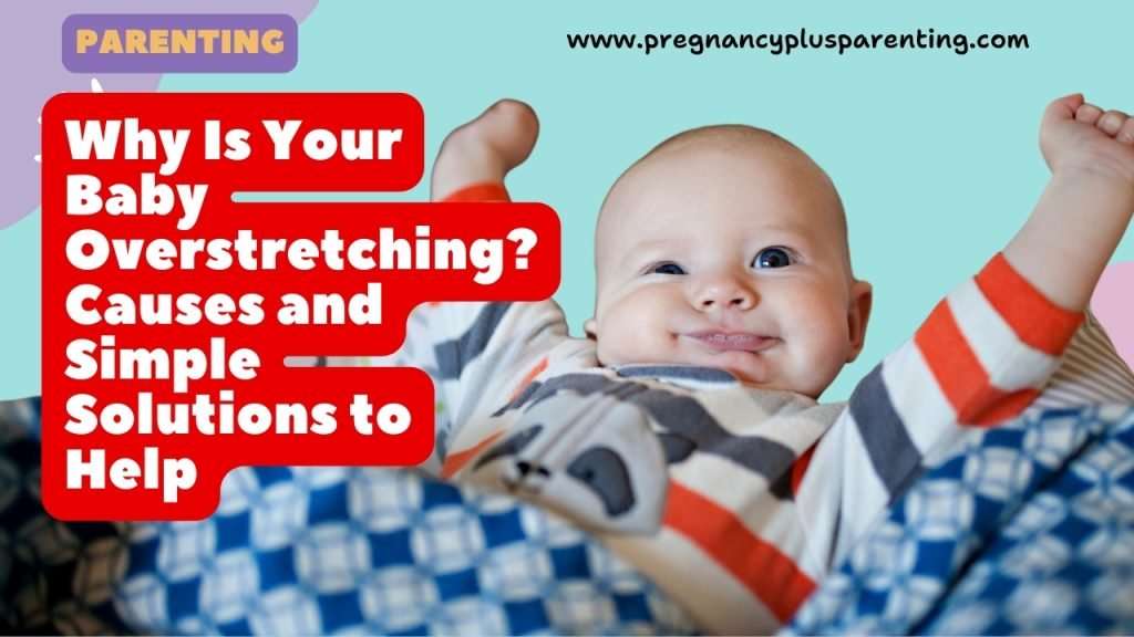 Why Is Your Baby Overstretching? Causes and Simple Solutions to Help