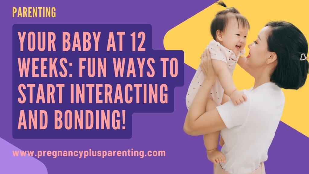 Your Baby at 12 Weeks: Fun Ways to Start Interacting and Bonding!