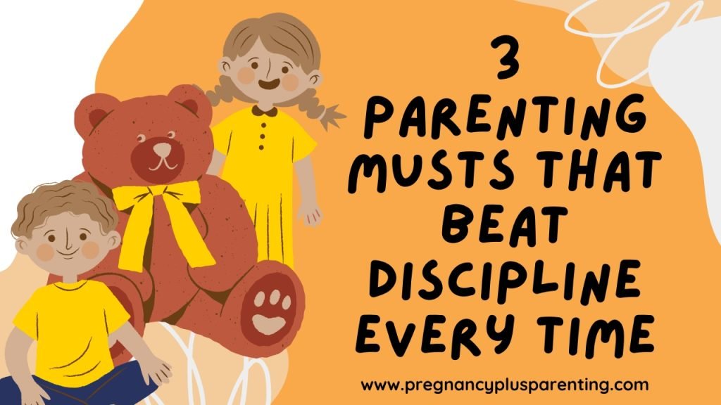 3 Parenting Musts That Beat Discipline Every Time