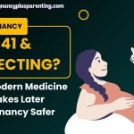 41 & Expecting? How Modern Medicine Makes Later Pregnancy Safer