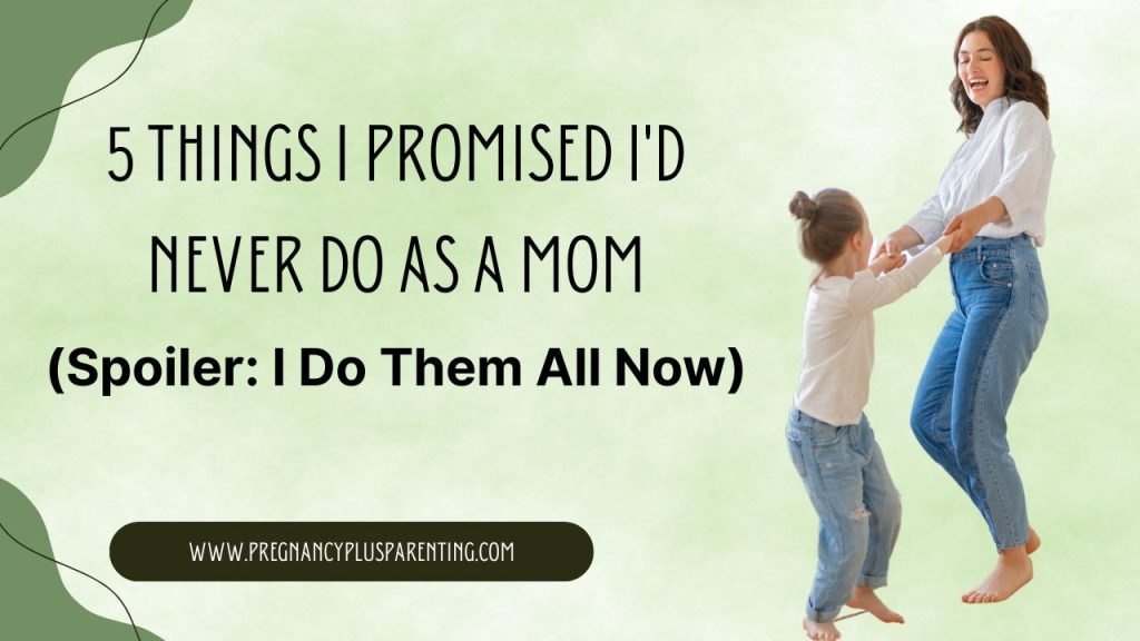 5 Things I Promised I'd Never Do as a Mom (Spoiler: I Do Them All Now)
