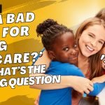 Am I a Bad Mom for Using Daycare?’ Why That’s the Wrong Question