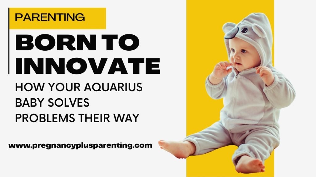 Born to Innovate: How Your Aquarius Baby Solves Problems Their Way