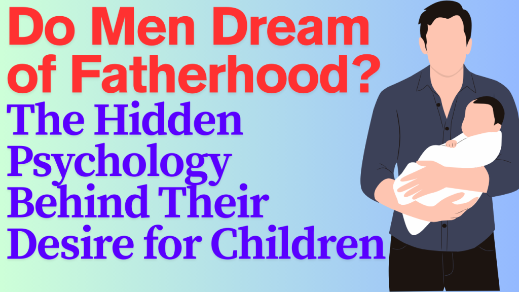 Do Men Dream of Fatherhood? The Hidden Psychology Behind Their Desire for Children