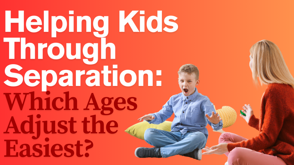 Helping Kids Through Separation: Which Ages Adjust the Easiest?