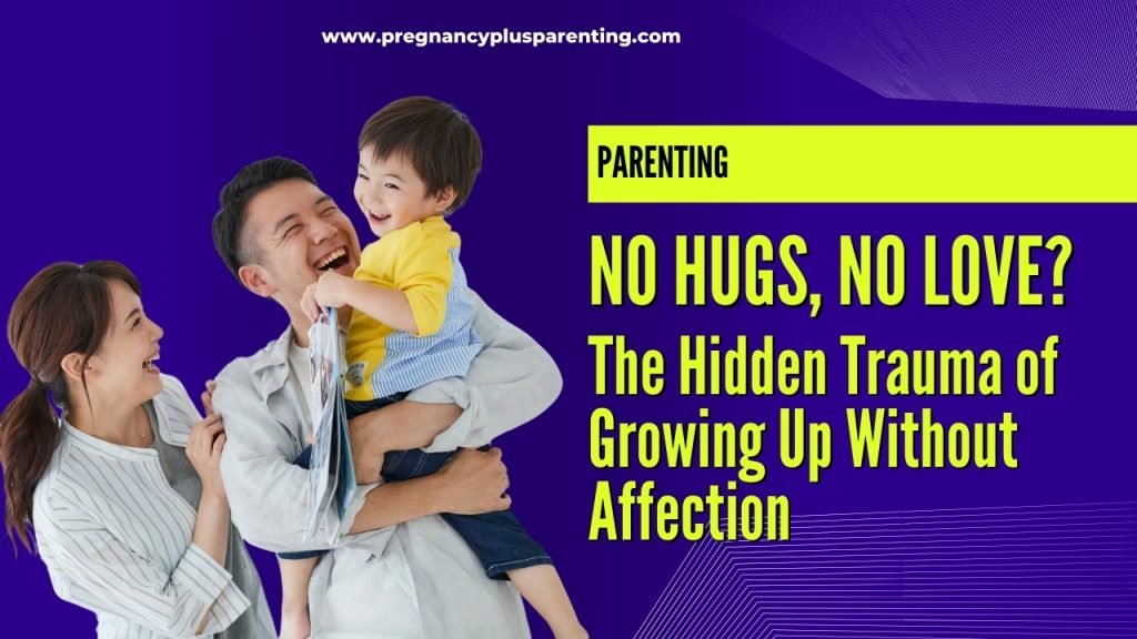 No Hugs, No Love? The Hidden Trauma of Growing Up Without Affection