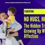 No Hugs, No Love? The Hidden Trauma of Growing Up Without Affection