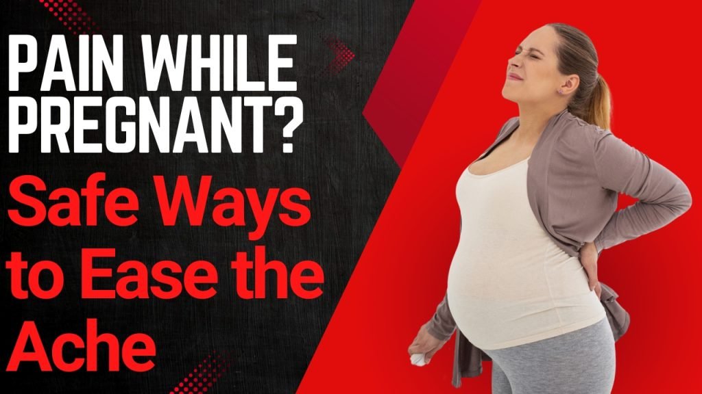 Pain While Pregnant? Safe Ways to Ease the Ache