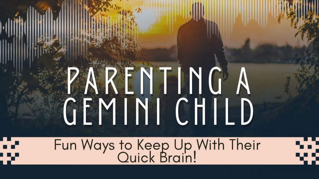 Parenting a Gemini Child: Fun Ways to Keep Up With Their Quick Brain!