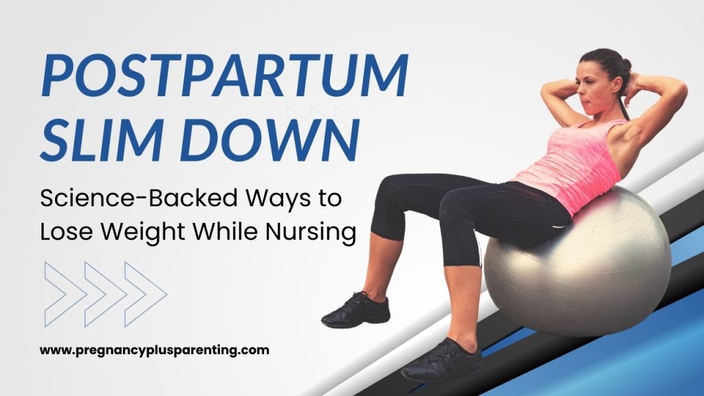 Postpartum Slim Down: Science-Backed Ways to Lose Weight While Nursing