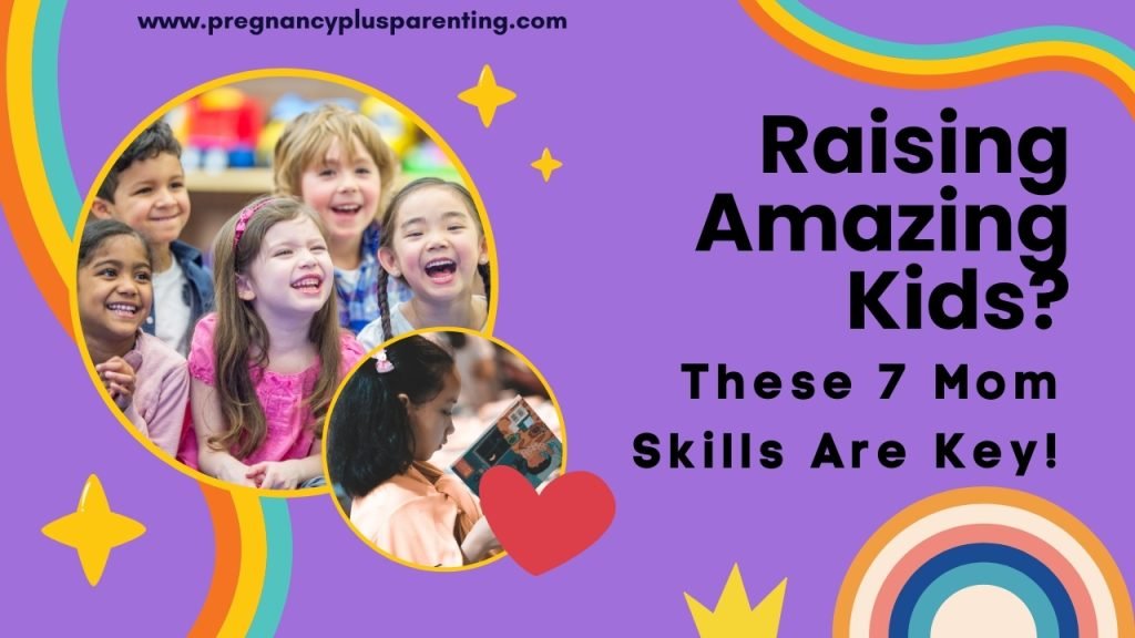 Raising Amazing Kids? These 7 Mom Skills Are Key!
